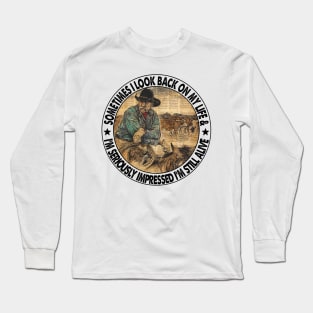 Sometimes I Look Back On My Life And I'm Seriously Impressed I'm Still Alive Long Sleeve T-Shirt